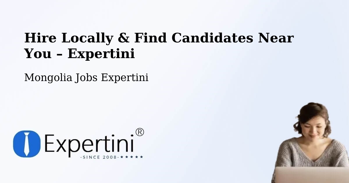 Hire Locally in Mongolia – Find Qualified Candidates Near You - Mongolia Jobs Expertini